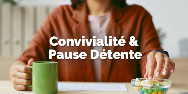 Convivialité & Pause Détente